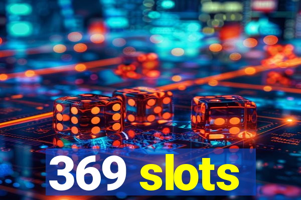 369 slots